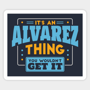 It's an Alvarez Thing, You Wouldn't Get It // Alvarez Family Last Name Magnet